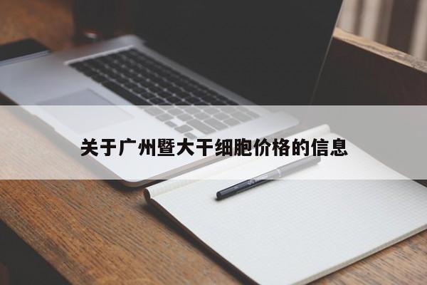 关于广州暨大干细胞价格的信息