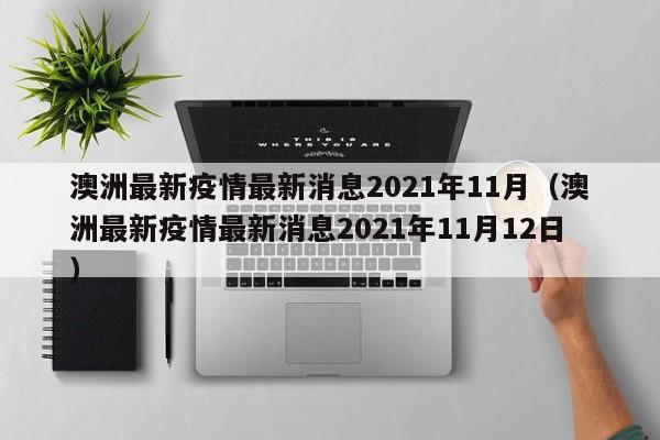 澳洲最新疫情最新消息2021年11月（澳洲最新疫情最新消息2021年11月12日）