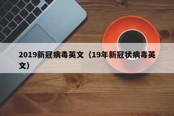 2019新冠病毒英文（19年新冠状病毒英文）