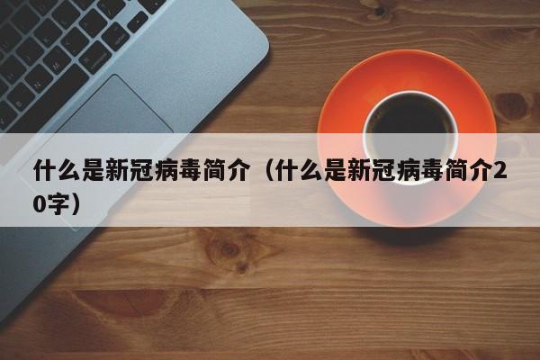 什么是新冠病毒简介（什么是新冠病毒简介20字）
