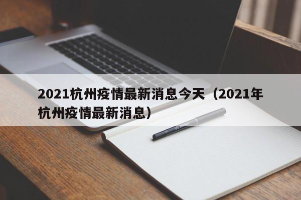 2021杭州疫情最新消息今天（2021年杭州疫情最新消息）
