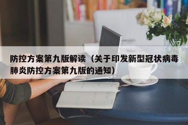 防控方案第九版解读（关于印发新型冠状病毒肺炎防控方案第九版的通知）