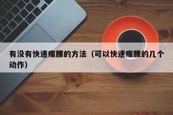 有没有快速瘦腰的方法（可以快速瘦腰的几个动作）