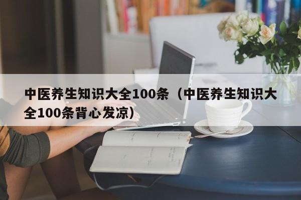 中医养生知识大全100条（中医养生知识大全100条背心发凉）