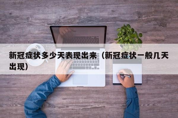 新冠症状多少天表现出来（新冠症状一般几天出现）
