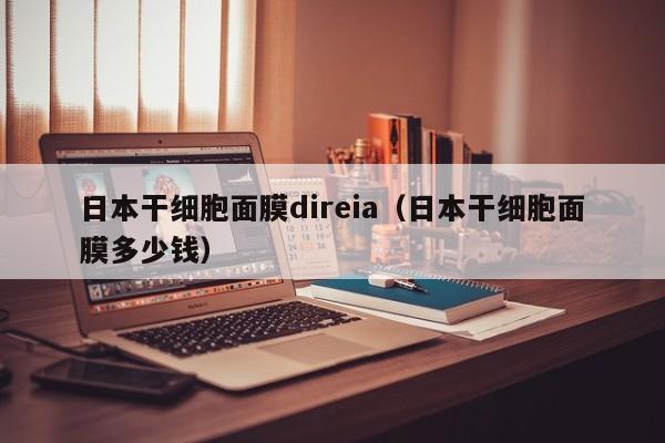 日本干细胞面膜direia（日本干细胞面膜多少钱）