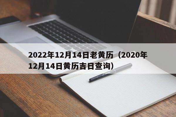 2022年12月14日老黄历（2020年12月14日黄历吉日查询）