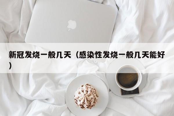 新冠发烧一般几天（感染性发烧一般几天能好）