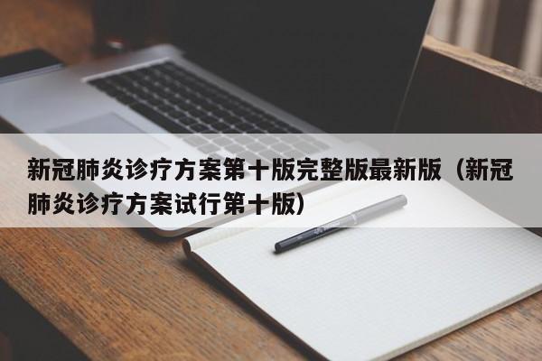 新冠肺炎诊疗方案第十版完整版最新版（新冠肺炎诊疗方案试行第十版）