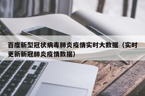 百度新型冠状病毒肺炎疫情实时大数据（实时更新新冠肺炎疫情数据）