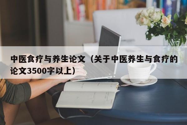 中医食疗与养生论文（关于中医养生与食疗的论文3500字以上）