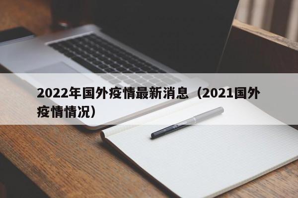 2022年国外疫情最新消息（2021国外疫情情况）