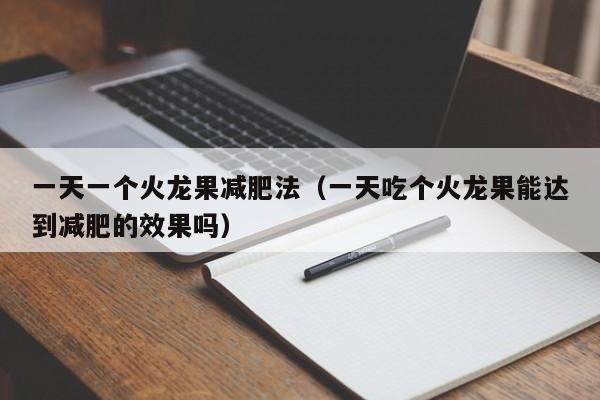 一天一个火龙果减肥法（一天吃个火龙果能达到减肥的效果吗）