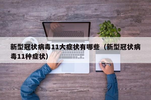新型冠状病毒11大症状有哪些（新型冠状病毒11种症状）