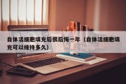 自体活细胞填充后很后悔一年（自体活细胞填充可以维持多久）