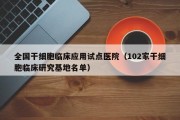 全国干细胞临床应用试点医院（102家干细胞临床研究基地名单）