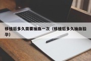 移植后多久需要抽血一次（移植后多久抽血验孕）