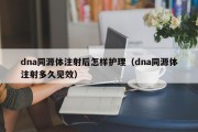 dna同源体注射后怎样护理（dna同源体注射多久见效）