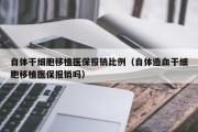自体干细胞移植医保报销比例（自体造血干细胞移植医保报销吗）