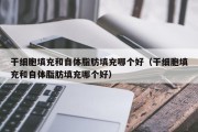 干细胞填充和自体脂肪填充哪个好（干细胞填充和自体脂肪填充哪个好）