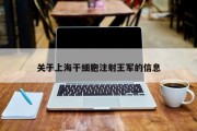关于上海干细胞注射王军的信息