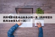 丙种球蛋白肌肉注射多少钱一支（丙种球蛋白肌肉注射多久打一次）