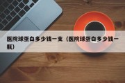 医院球蛋白多少钱一支（医院球蛋白多少钱一瓶）