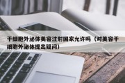干细胞外泌体美容注射国家允许吗（对美容干细胞外泌体提出疑问）