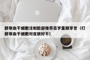 脐带血干细胞注射脸部推荐百岁童颜享誉（打脐带血干细胞对皮肤好不）