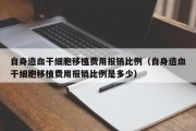 自身造血干细胞移植费用报销比例（自身造血干细胞移植费用报销比例是多少）