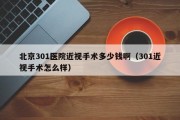 北京301医院近视手术多少钱啊（301近视手术怎么样）