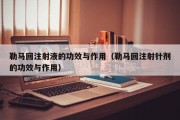 勒马回注射液的功效与作用（勒马回注射针剂的功效与作用）