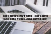 造血干细胞移植过程中易并发（造血干细胞移植过程中易并发肝静脉闭塞疾病的主要因素）