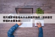 现代器官移植是从什么移植开始的（目前器官移植的主要来源）