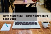 细胞营养液填充泪沟（细胞营养液填充泪沟多久能看见效果）