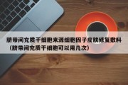 脐带间充质干细胞来源细胞因子皮肤修复敷料（脐带间充质干细胞可以用几次）
