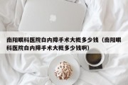 南阳眼科医院白内障手术大概多少钱（南阳眼科医院白内障手术大概多少钱啊）