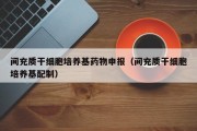 间充质干细胞培养基药物申报（间充质干细胞培养基配制）