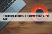 干细胞填充泪沟疼吗（干细胞填充泪沟多了怎么办）