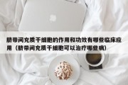 脐带间充质干细胞的作用和功效有哪些临床应用（脐带间充质干细胞可以治疗哪些病）