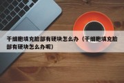 干细胞填充脸部有硬块怎么办（干细胞填充脸部有硬块怎么办呢）