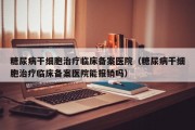 糖尿病干细胞治疗临床备案医院（糖尿病干细胞治疗临床备案医院能报销吗）