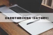 日本骨髓干细胞注射增高（日本干细胞针）
