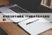 关节腔注射干细胞后（干细胞关节腔内注射剂量）