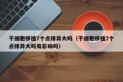 干细胞移植7个点排异大吗（干细胞移植7个点排异大吗有影响吗）