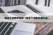 造血干细胞移植库（造血干细胞移植科普）