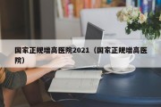 国家正规增高医院2021（国家正规增高医院）