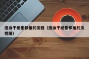 造血干细胞移植的流程（造血干细胞移植的流程图）