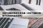 注射干细胞丰胸多久有效果（注射干细胞丰胸有什么危害吗能致癌吗）