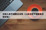 注射人体干细胞合法吗（人体注射干细胞是否有好处）